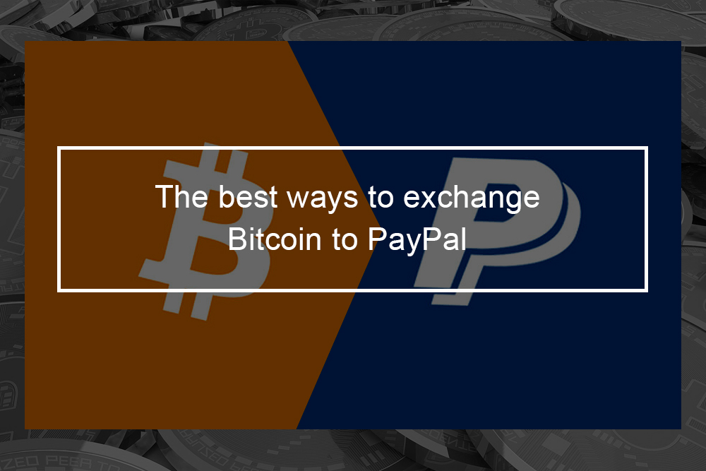 Exchange your Bitcoin to PayPal