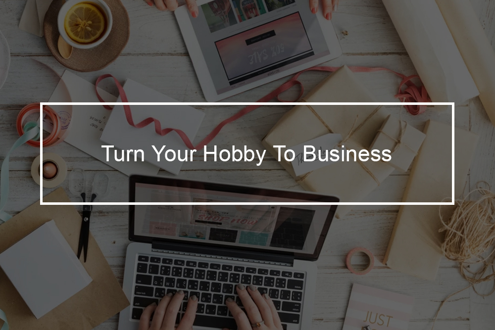 11 tips to turn your hobby into a successful business