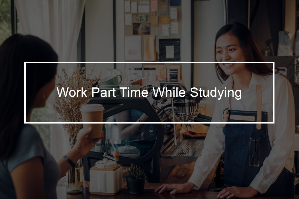 Why working part-time while studying is actually good?