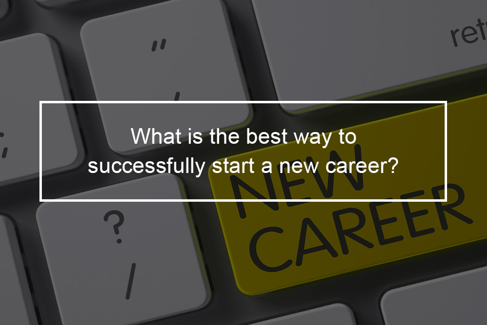 What is the best way to successfully start a new career?