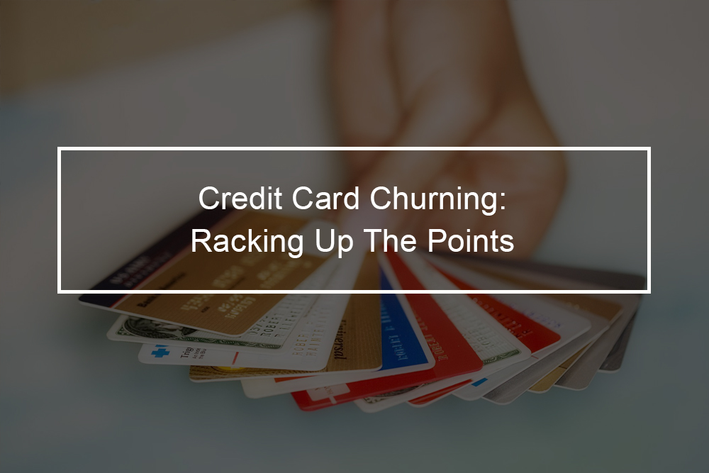 Credit Card Churning - How to rack up credit card points?