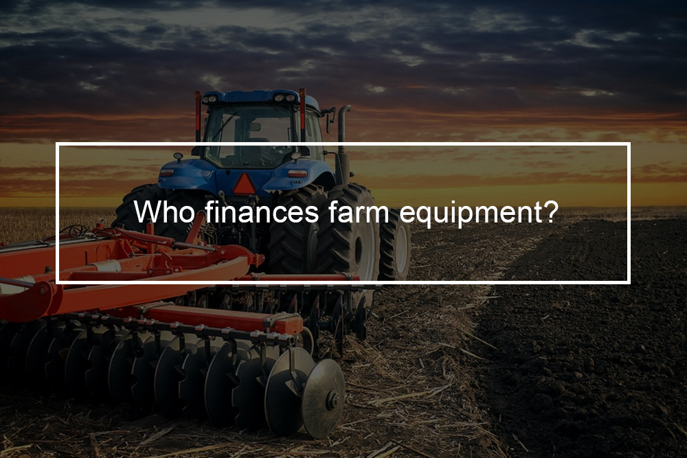 Equipment Financing When Ordering Farm Equipment Top Financial Resources