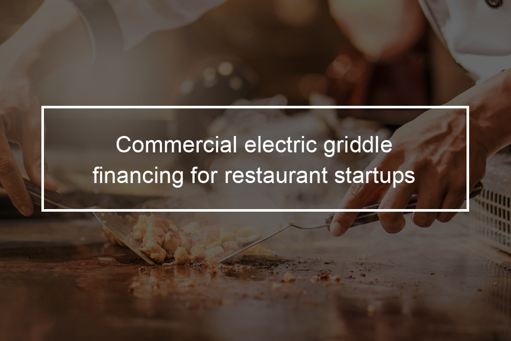 Restaurant Financing - Commercial Electric Griddle For Restaurant Startups